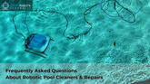 Frequently Asked Questions About Robotic Pool Cleaners & Repairs